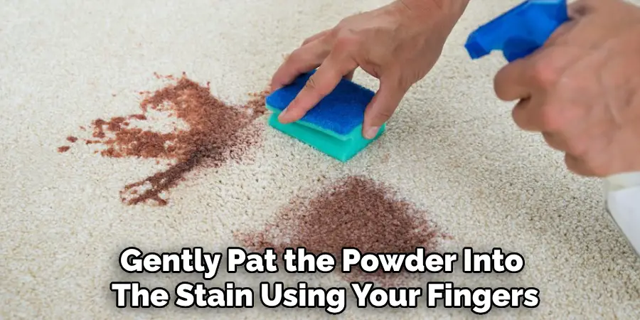 Gently Pat the Powder Into 
The Stain Using Your Fingers