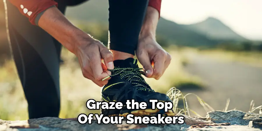 Graze the Top
Of Your Sneakers