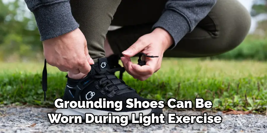 Grounding Shoes Can Be
Worn During Light Exercise