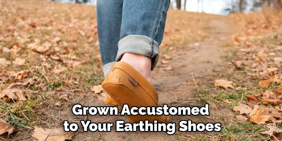 Grown Accustomed to Your Earthing Shoes