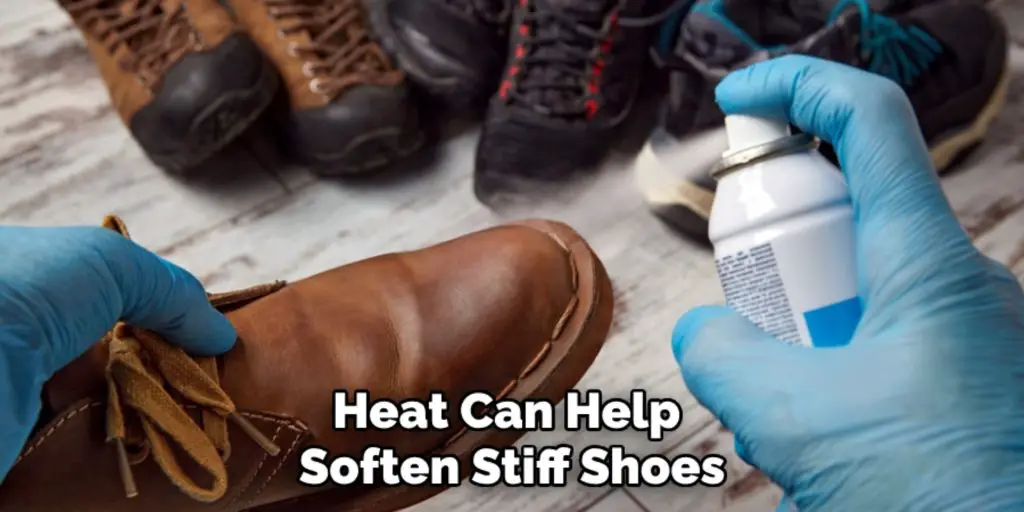 Heat Can Help 
Soften Stiff Shoes