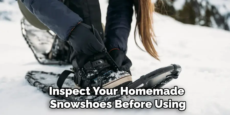 Inspect Your Homemade 
Snowshoes Before Using