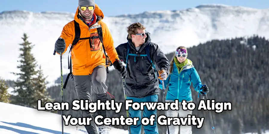 Lean Slightly Forward to Align
Your Center of Gravity 