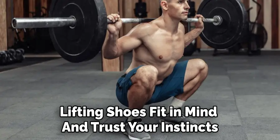 Lifting Shoes Fit in Mind 
And Trust Your Instincts