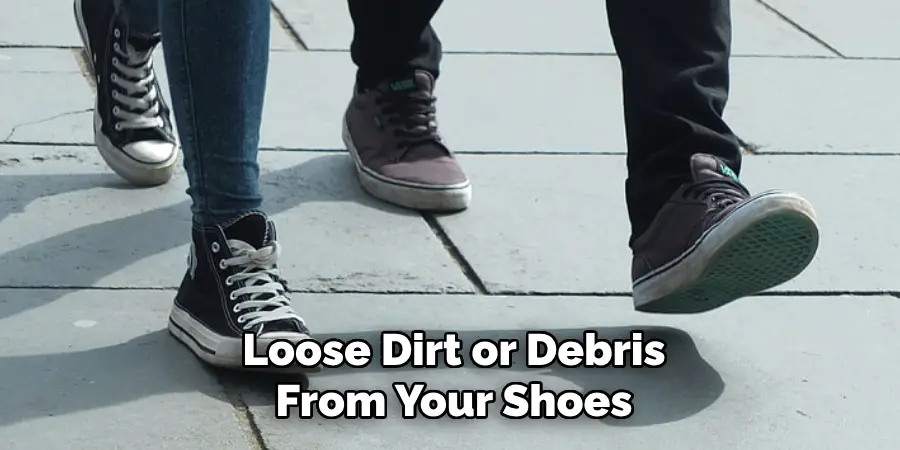 Loose Dirt or Debris From Your Shoes