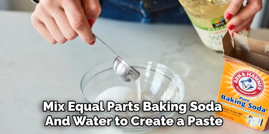 Mix Equal Parts Baking Soda 
And Water to Create a Paste