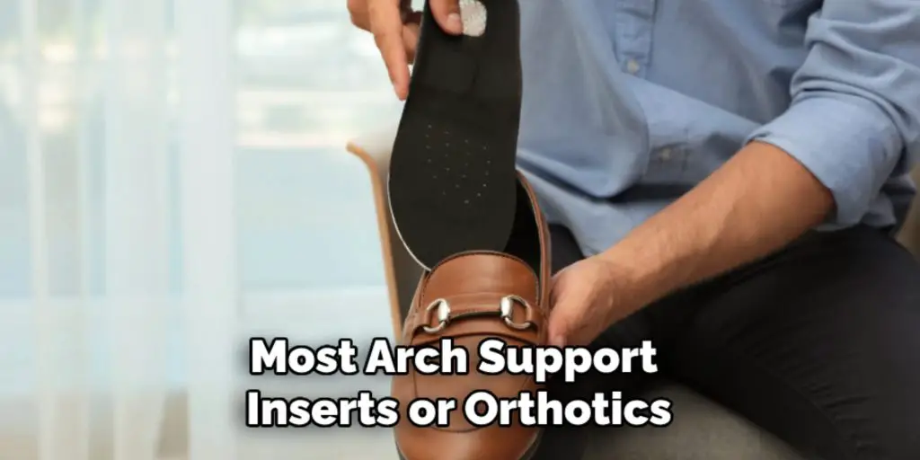 Most Arch Support
Inserts or Orthotics