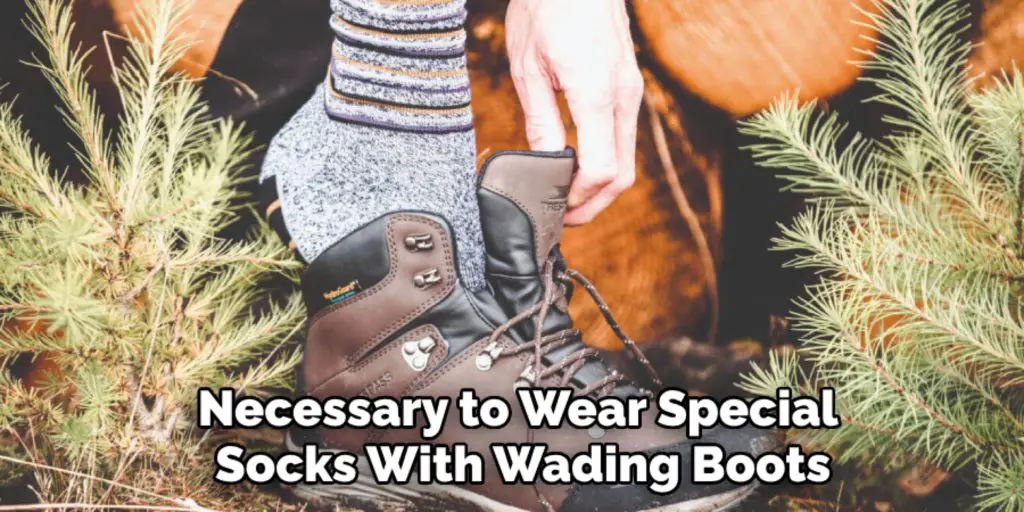 Necessary to Wear Special 
Socks With Wading Boots