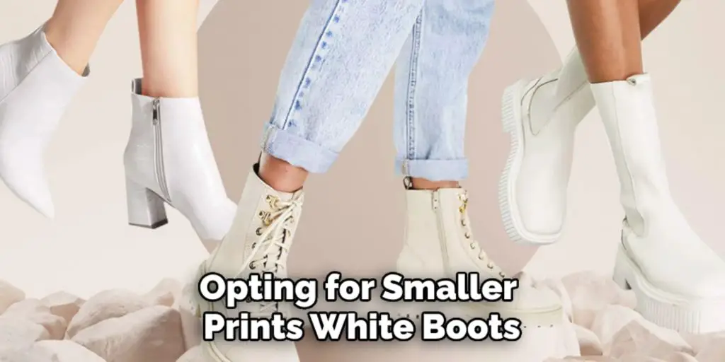 Opting for Smaller 
Prints White Boots