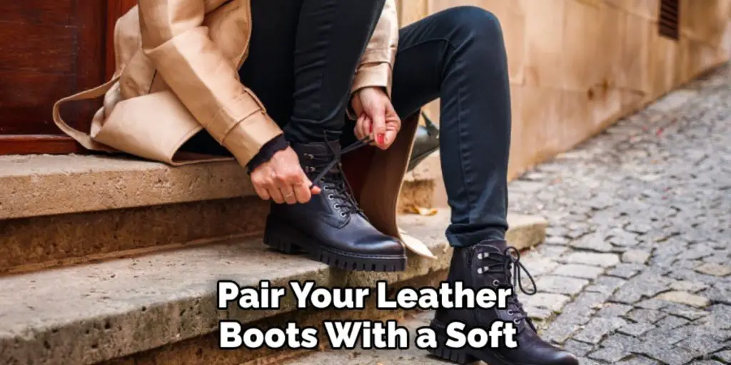 Pair Your Leather 
Boots With a Soft