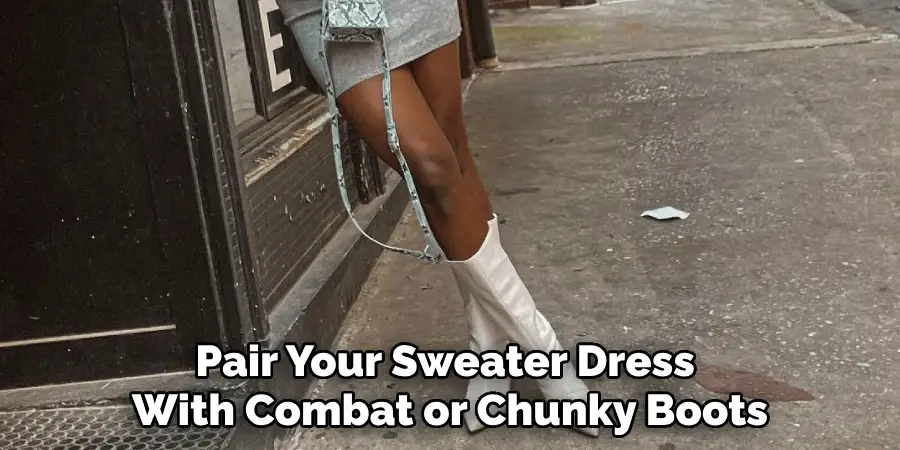 Pair Your Sweater Dress 
With Combat or Chunky Boots