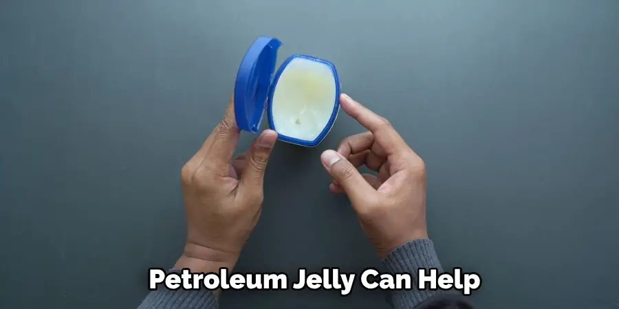 Petroleum Jelly Can Help