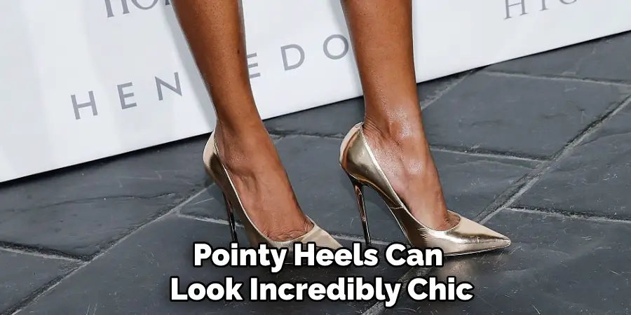 Pointy Heels Can 
Look Incredibly Chic