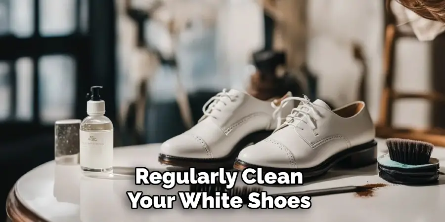 Regularly Clean 
Your White Shoes 
