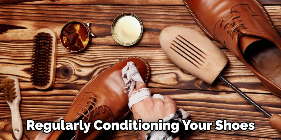 Regularly Conditioning Your Shoes