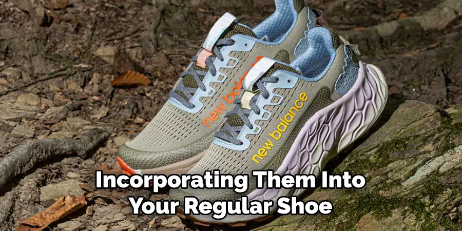 Incorporating Them Into Your Regular Shoe