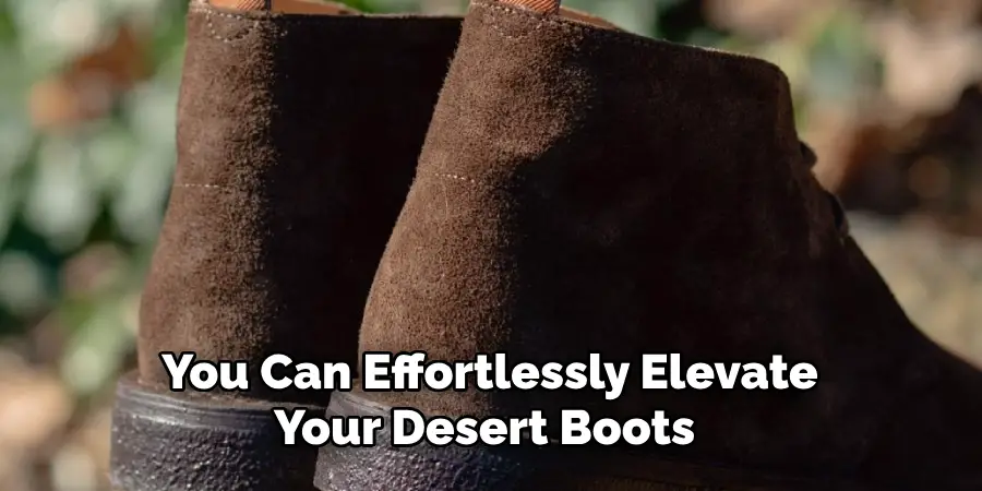 You Can Effortlessly Elevate Your Desert Boots