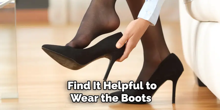 Find It Helpful to Wear the Boots