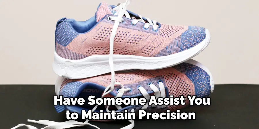 Have Someone Assist You to Maintain Precision