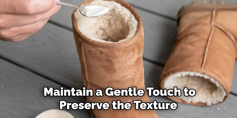 Maintain a Gentle Touch to Preserve the Texture