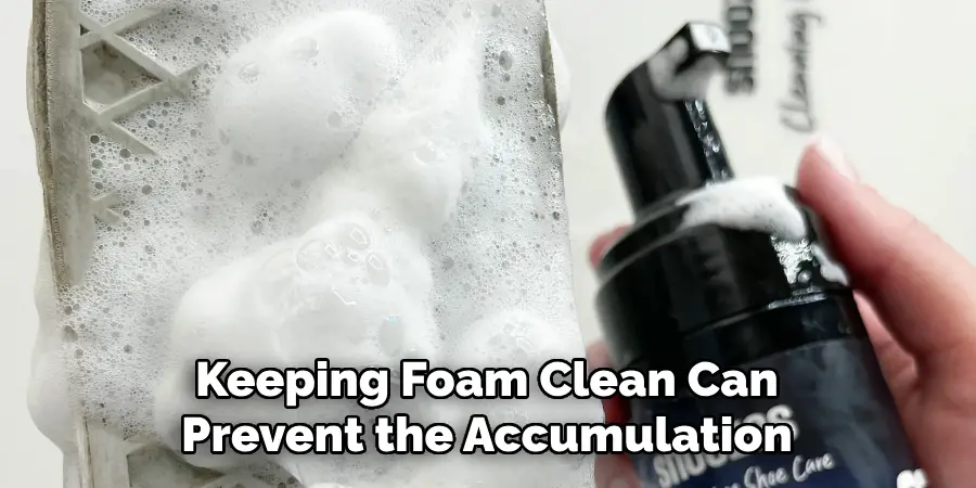 Keeping Foam Clean Can Prevent the Accumulation