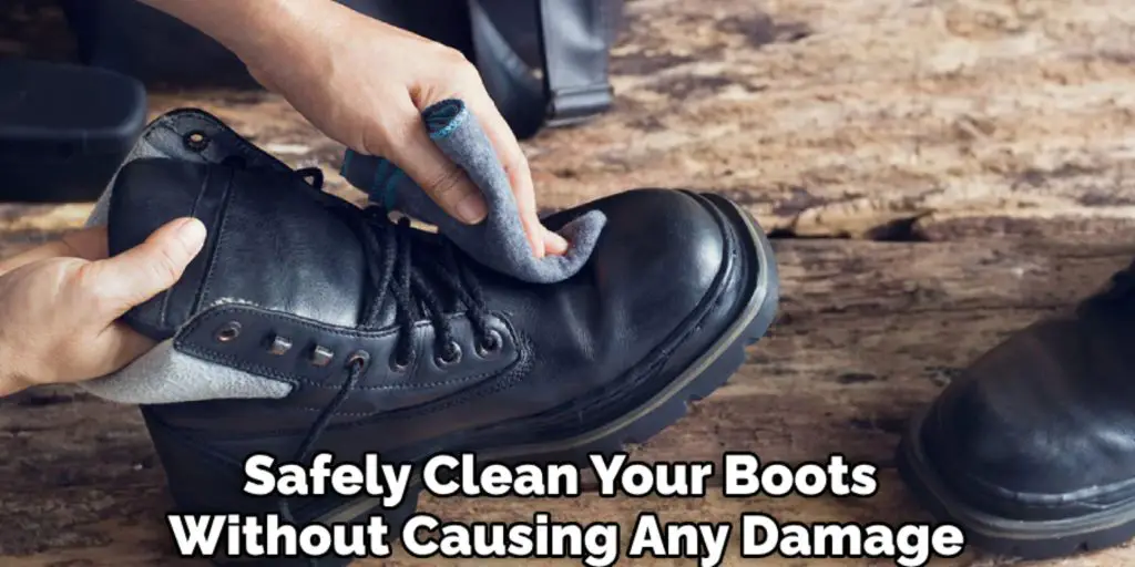 Safely Clean Your Boots 
Without Causing Any Damage