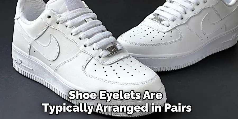 Shoe Eyelets Are 
Typically Arranged in Pairs