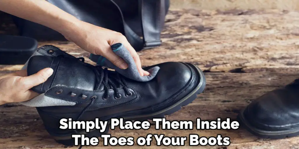 Simply Place Them Inside 
The Toes of Your Boots