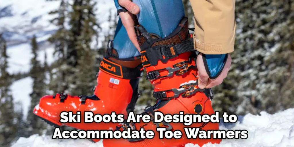 Ski Boots Are Designed to 
Accommodate Toe Warmers