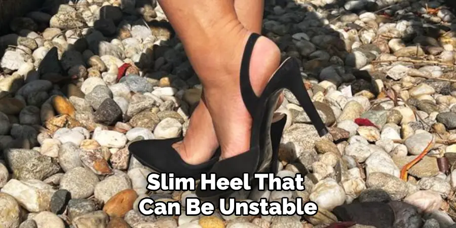 Slim Heel That 
Can Be Unstable