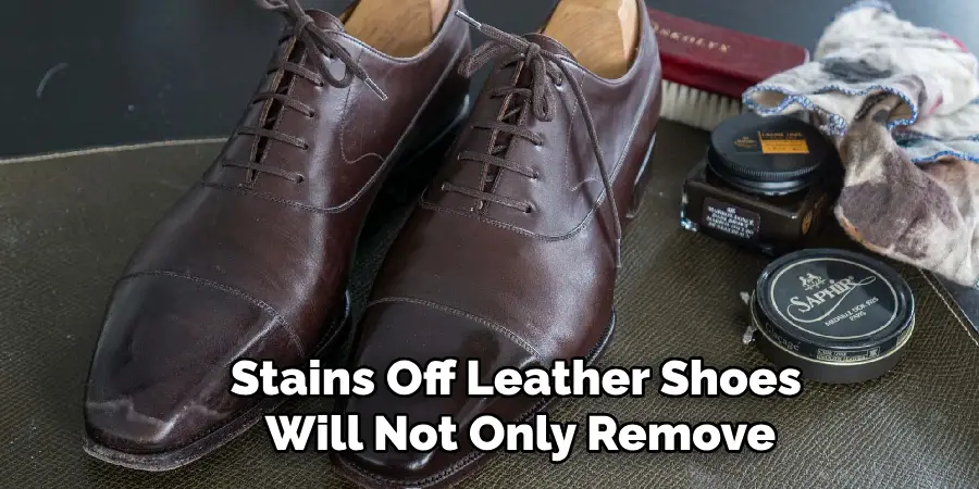 Stains Off Leather Shoes Will Not Only Remove