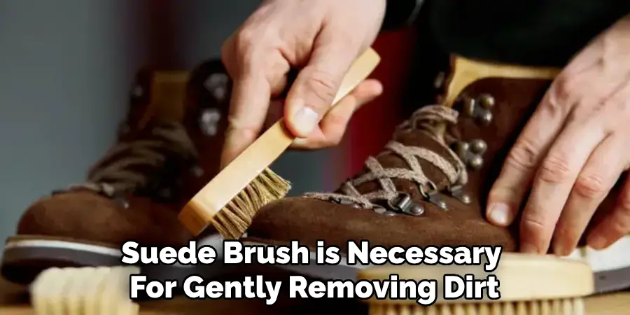 Suede Brush is Necessary 
For Gently Removing Dirt