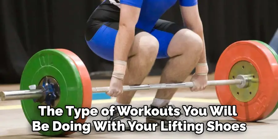 The Type of Workouts You Will 
Be Doing With Your Lifting Shoes