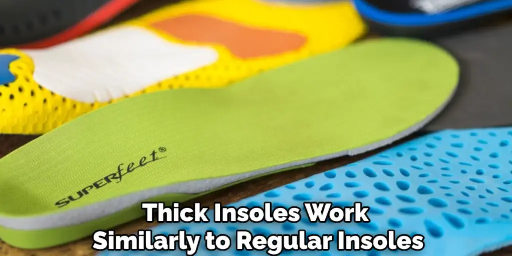 Thick Insoles Work 
Similarly to Regular Insoles