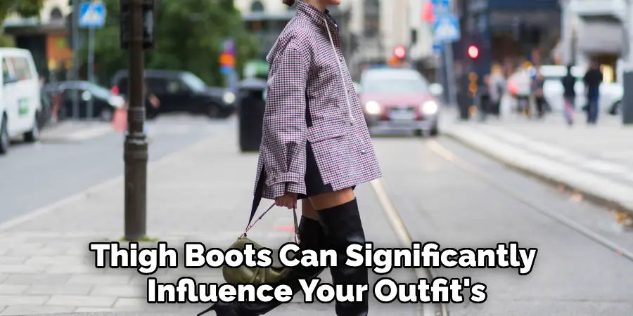 Thigh Boots Can Significantly
Influence Your Outfit's