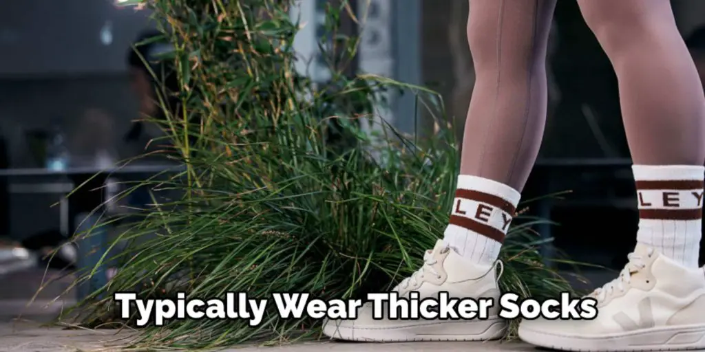 Typically Wear Thicker Socks