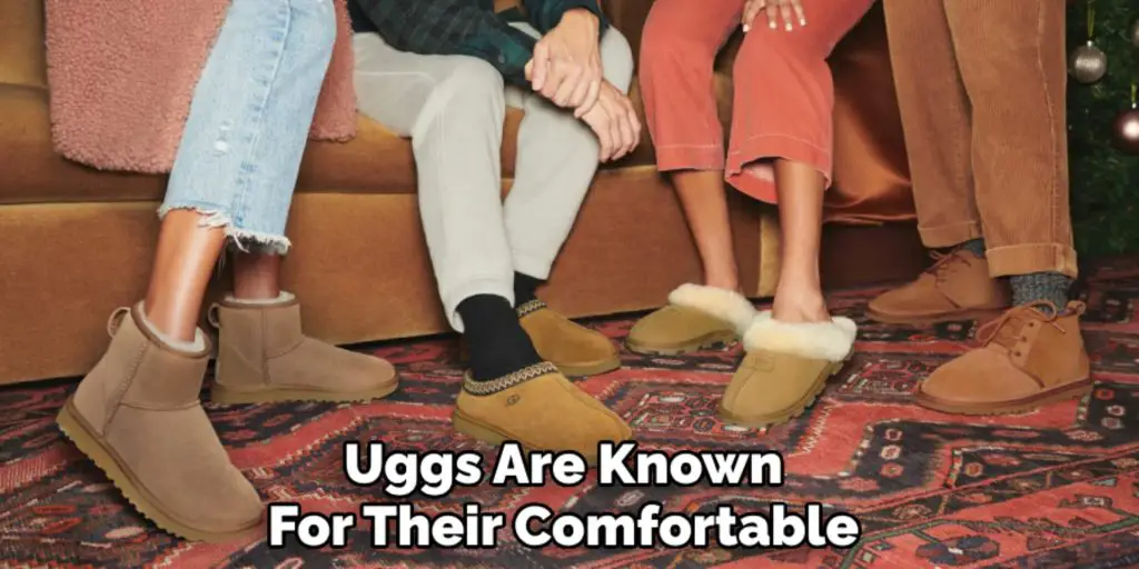 Uggs Are Known 
For Their Comfortable 