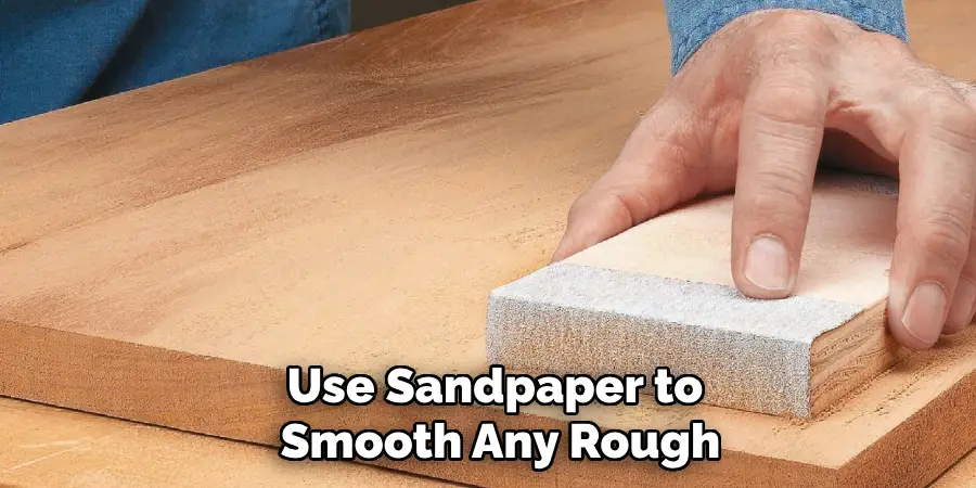 Use Sandpaper to 
Smooth Any Rough