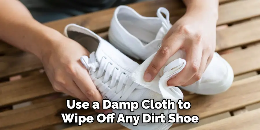 Use a Damp Cloth to 
Wipe Off Any Dirt Shoe