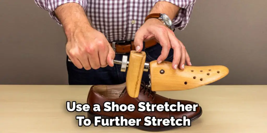 Use a Shoe Stretcher 
To Further Stretch