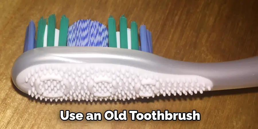 Use an Old Toothbrush