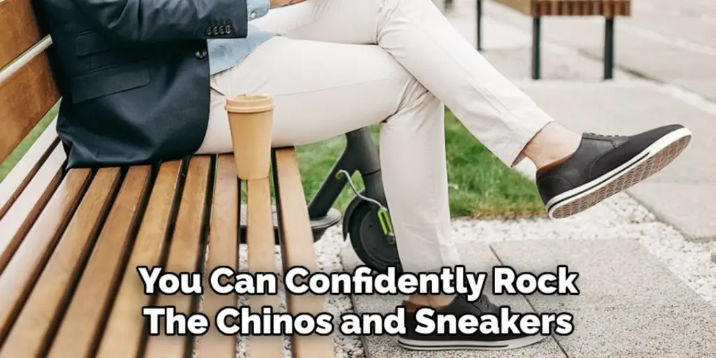 You Can Confidently Rock
The Chinos and Sneakers