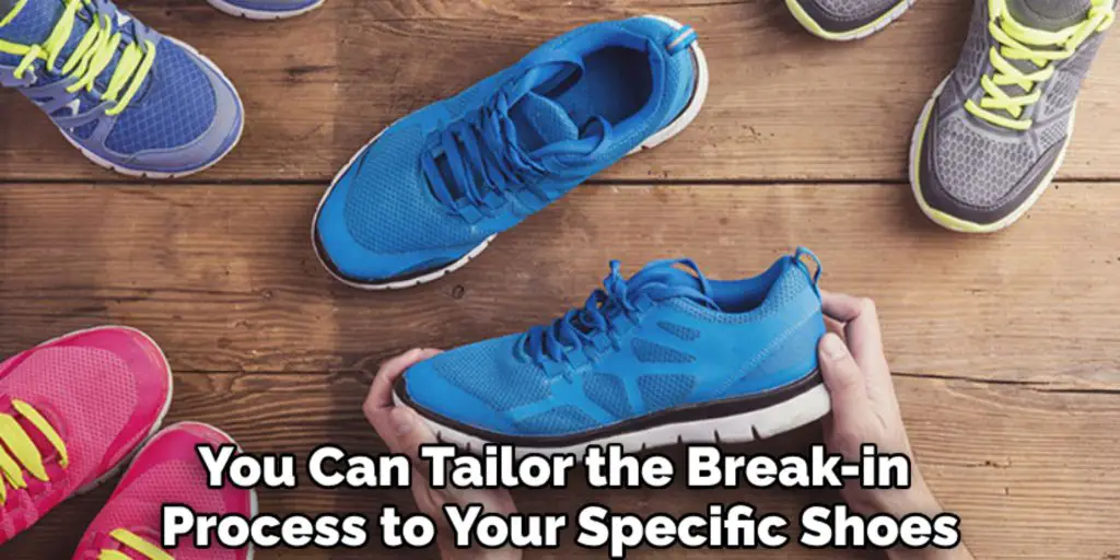 You Can Tailor the Break-in 
Process to Your Specific Shoes