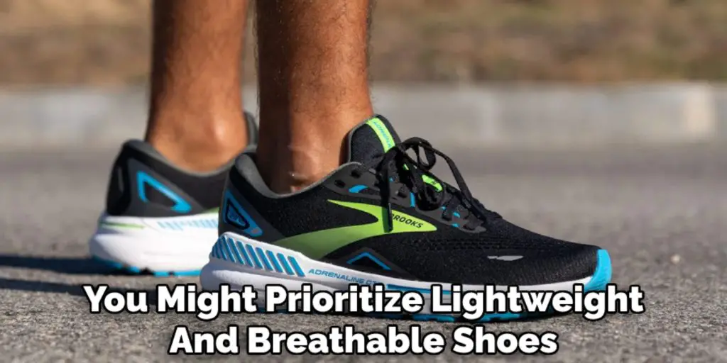 You Might Prioritize Lightweight
And Breathable Shoes