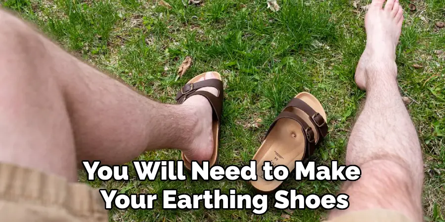 You Will Need to Make Your Earthing Shoes