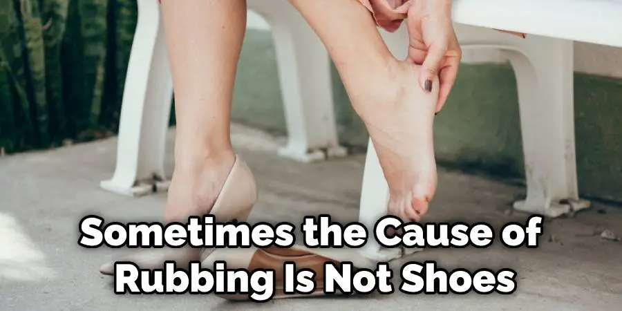 Sometimes the Cause of Rubbing Is Not Shoes
