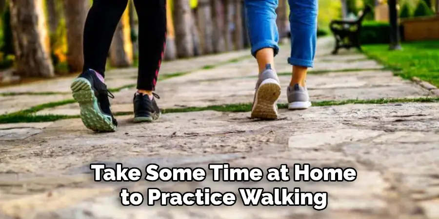 Take some time at home to practice walking